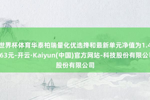 世界杯体育华泰柏瑞量化优选搀和最新单元净值为1.4963元-开云·Kaiyun(中国)官方网站-科技股份有限公司