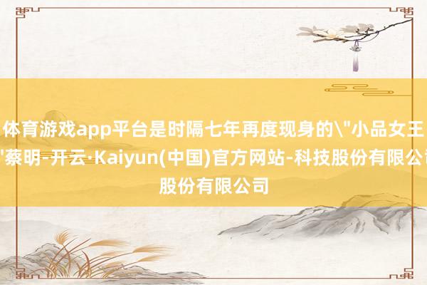 体育游戏app平台是时隔七年再度现身的