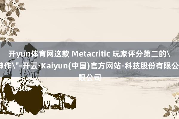 开yun体育网这款 Metacritic 玩家评分第二的