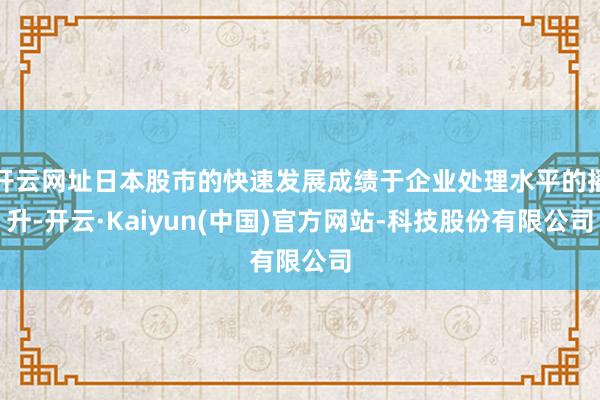 开云网址日本股市的快速发展成绩于企业处理水平的擢升-开云·K