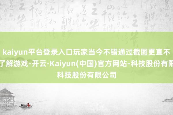 kaiyun平台登录入口玩家当今不错通过截图更直不雅地了解游戏-开云·Kaiyun(中国)官方网站-科技股份有限公司