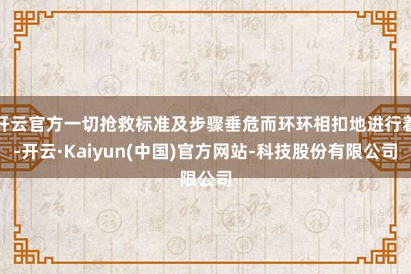 开云官方一切抢救标准及步骤垂危而环环相扣地进行着-开云·Ka