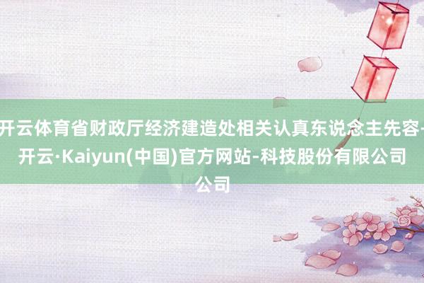 开云体育省财政厅经济建造处相关认真东说念主先容-开云·Kaiyun(中国)官方网站-科技股份有限公司