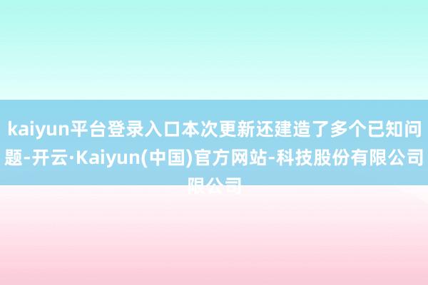 kaiyun平台登录入口本次更新还建造了多个已知问题-开云·